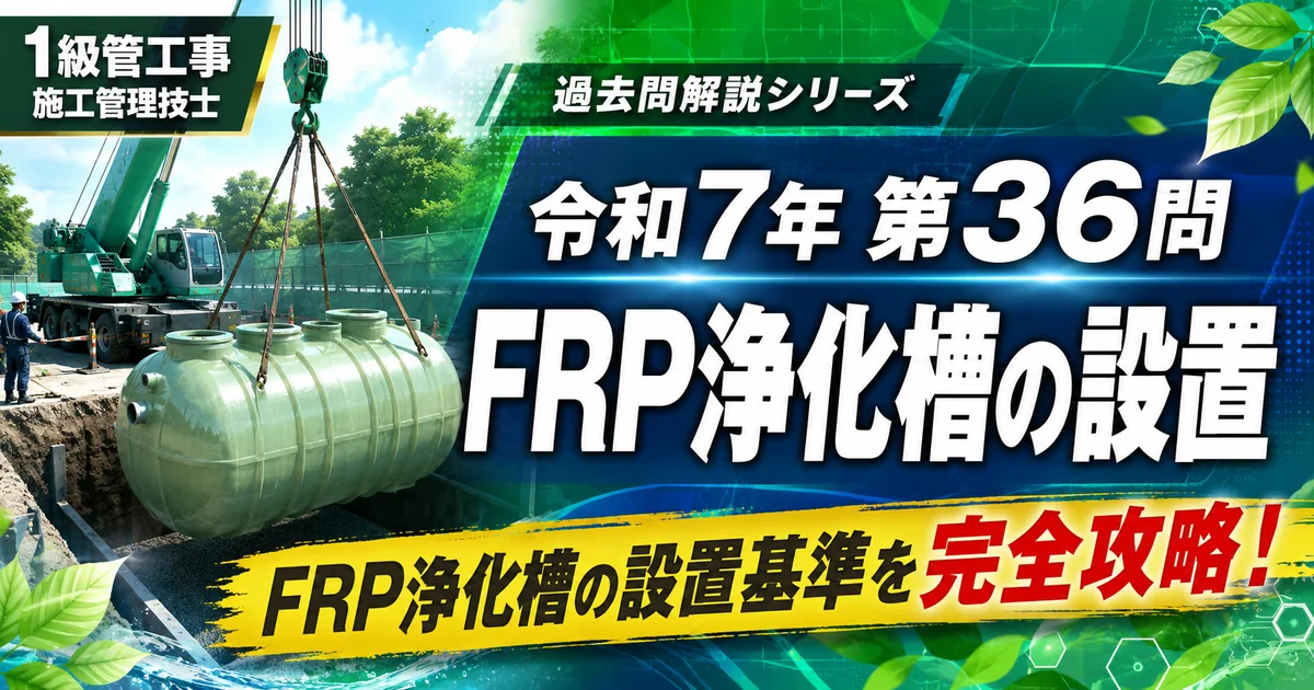 1級管工事施工管理技士 令和7年第36問「FRP浄化槽の設置」解説記事のアイキャッチ画像