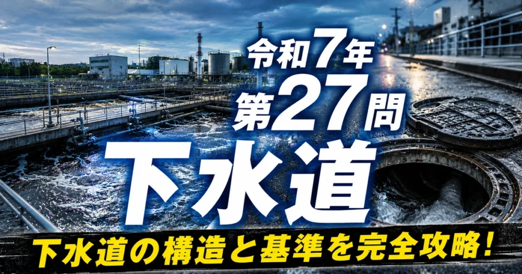 1級管工事施工管理技士 令和7年 第27問 下水道 アイキャッチ画像
